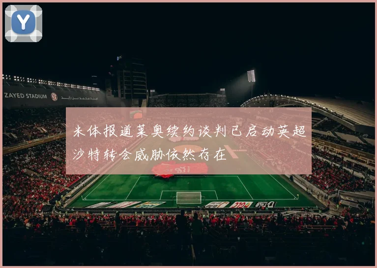 米体报道莱奥续约谈判已启动英超沙特转会威胁依然存在