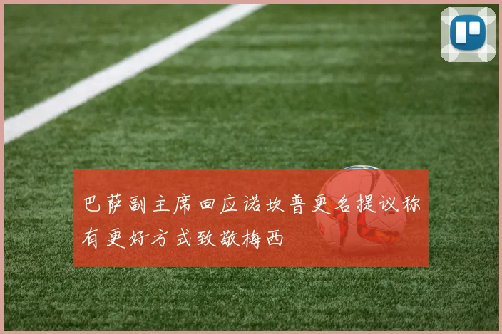巴萨副主席回应诺坎普更名提议称有更好方式致敬梅西
